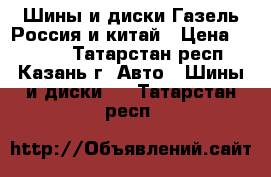 Шины и диски Газель Россия и китай › Цена ­ 1 700 - Татарстан респ., Казань г. Авто » Шины и диски   . Татарстан респ.